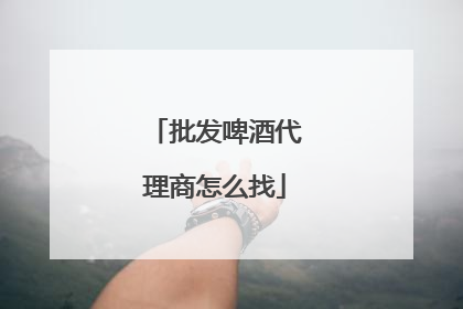 批发啤酒代理商怎么找