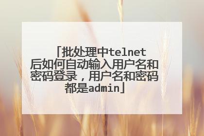 批处理中telnet后如何自动输入用户名和密码登录，用户名和密码都是admin