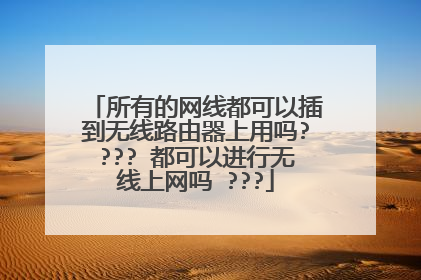 所有的网线都可以插到无线路由器上用吗???? 都可以进行无线上网吗 ???