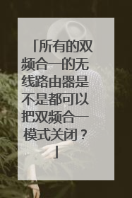 所有的双频合一的无线路由器是不是都可以把双频合一模式关闭？