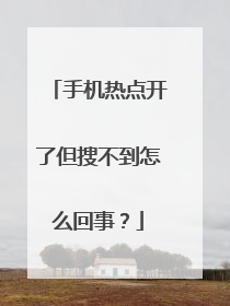 手机热点开了但搜不到怎么回事？