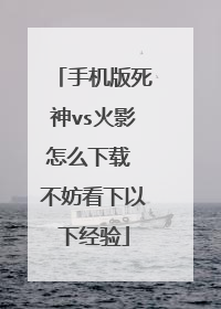 手机版死神vs火影怎么下载 不妨看下以下经验