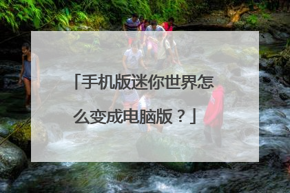 手机版迷你世界怎么变成电脑版?