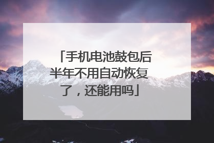 手机电池鼓包后半年不用自动恢复了，还能用吗