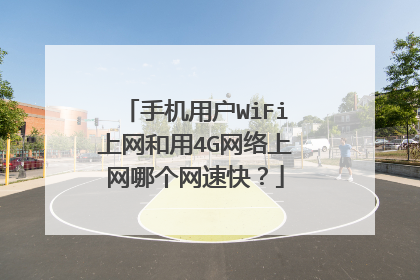 手机用户WiFi上网和用4G网络上网哪个网速快?