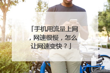 手机用流量上网，网速很慢，怎么让网速变快？