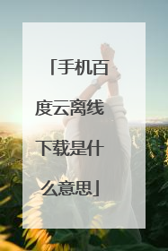 手机百度云离线下载是什么意思