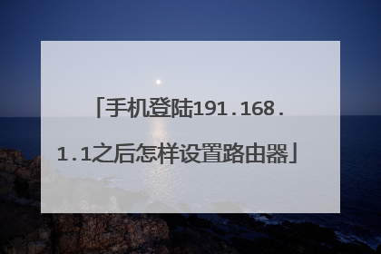 手机登陆191.168.1.1之后怎样设置路由器