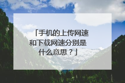 手机的上传网速和下载网速分别是什么意思?