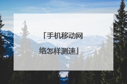 手机移动网络怎样测速