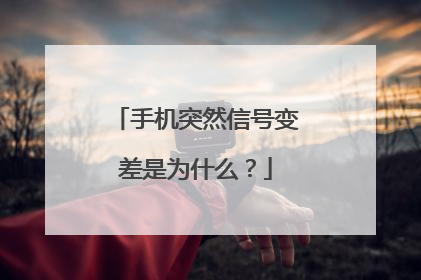 手机突然信号变差是为什么?