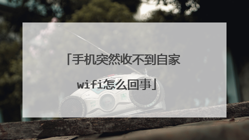 手机突然收不到自家wifi怎么回事