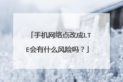 手机网络点改成LTE会有什么风险吗?