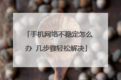手机网络不稳定怎么办 几步骤轻松解决