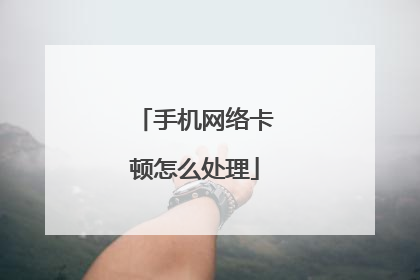 手机网络卡顿怎么处理