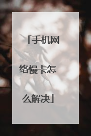 手机网络慢卡怎么解决
