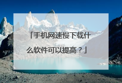 手机网速慢下载什么软件可以提高?