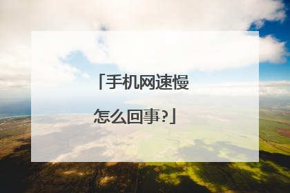 手机网速慢怎么回事?