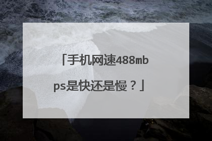 手机网速488mbps是快还是慢？