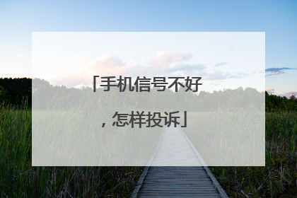 手机信号不好,怎样投诉