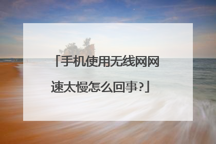 手机使用无线网网速太慢怎么回事?