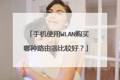 手机使用WLAN购买哪种路由器比较好?
