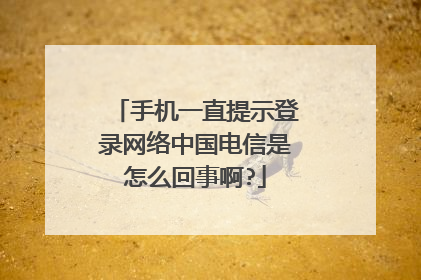 手机一直提示登录网络中国电信是怎么回事啊?