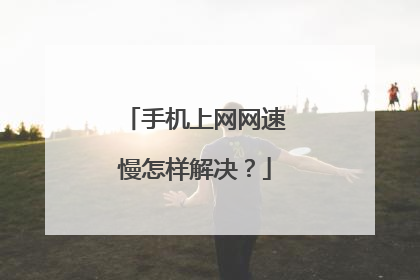手机上网网速慢怎样解决？