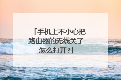 手机上不小心把路由器的无线关了怎么打开?