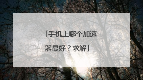 手机上哪个加速器最好?求解