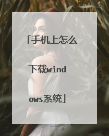 手机上怎么下载windows系统