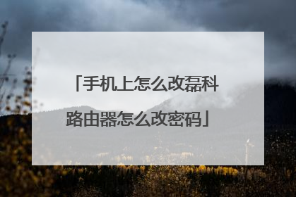 手机上怎么改磊科路由器怎么改密码