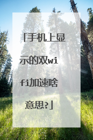 手机上显示的双wifi加速啥意思?