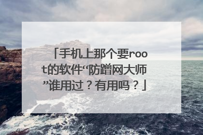 手机上那个要root的软件“防蹭网大师”谁用过？有用吗？
