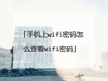 手机上wifi密码怎么查看wifi密码