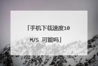 手机下载速度10M/S 可能吗
