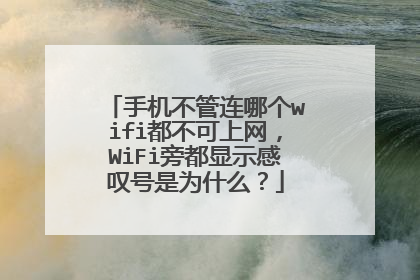 手机不管连哪个wifi都不可上网,WiFi旁都显示感叹号是为什么?