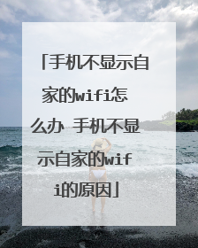手机不显示自家的wifi怎么办 手机不显示自家的wifi的原因