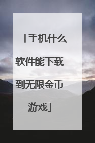 手机什么软件能下载到无限金币游戏