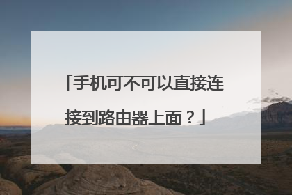 手机可不可以直接连接到路由器上面?
