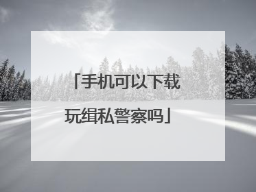 手机可以下载玩缉私警察吗