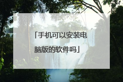 手机可以安装电脑版的软件吗