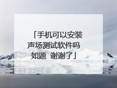 手机可以安装声场测试软件吗如题 谢谢了