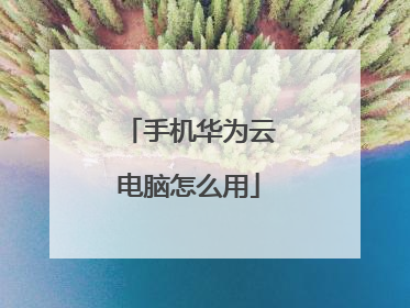 手机华为云电脑怎么用