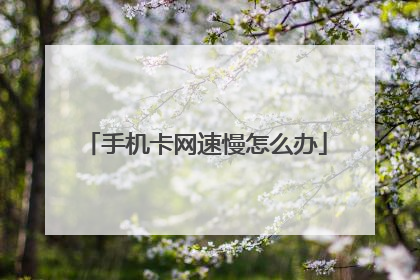 手机卡网速慢怎么办