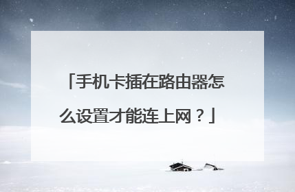 手机卡插在路由器怎么设置才能连上网？