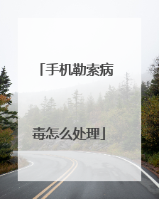 手机勒索病毒怎么处理
