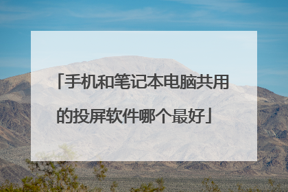 手机和笔记本电脑共用的投屏软件哪个最好