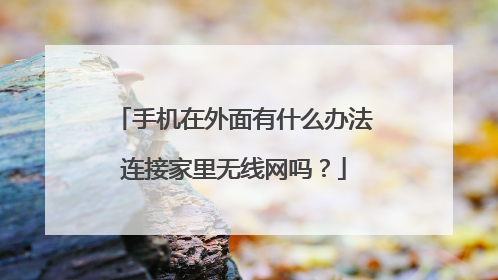 手机在外面有什么办法连接家里无线网吗？