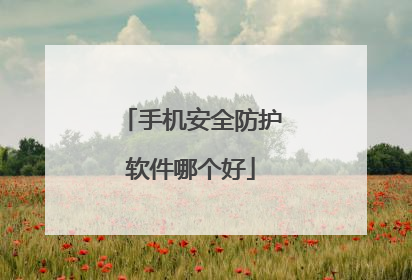 手机安全防护软件哪个好